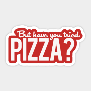 But Have You Tried Pizza? Sticker